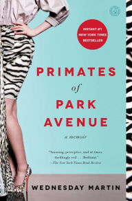 Title: Primates of Park Avenue: A Memoir, Author: Wednesday Martin Ph.D.