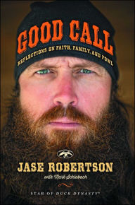 Title: Good Call: Reflections on Faith, Family, and Fowl, Author: Jase Robertson