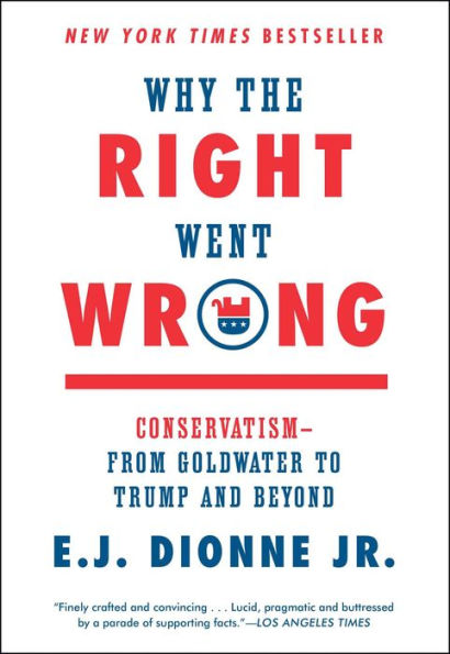 Why the Right Went Wrong: Conservatism--From Goldwater to the Tea Party and Beyond