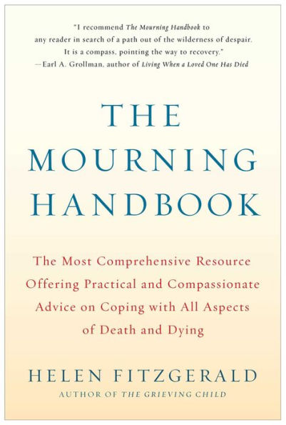 The Mourning Handbook: The Most Comprehensive Resource Offering Practical and Compassionate Advice on Coping with All Aspects of Death and Dying