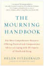 The Mourning Handbook: The Most Comprehensive Resource Offering Practical and Compassionate Advice on Coping with All Aspects of Death and Dying