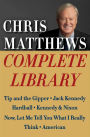 Chris Matthews Complete Library E-book Box Set: Tip and the Gipper, Jack Kennedy, Hardball, Kennedy & Nixon, Now, Let Me Tell You What I Really Think, and American