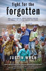 Title: Fight for the Forgotten: How a Mixed Martial Artist Stopped Fighting for Himself and Started Fighting for Others, Author: Justin Wren