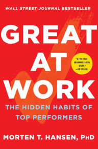 Title: Great at Work: The Hidden Habits of Top Performers, Author: Morten T. Hansen
