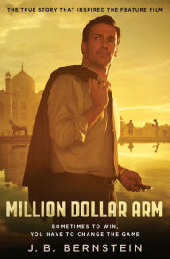 Title: Million Dollar Arm: Sometimes to Win, You Have to Change the Game, Author: J. B. Bernstein