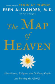 Title: The Map of Heaven: How Science, Religion, and Ordinary People Are Proving the Afterlife, Author: Eben Alexander M.D.