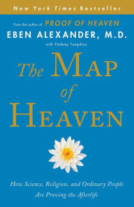 Title: The Map of Heaven: How Science, Religion, and Ordinary People Are Proving the Afterlife, Author: Eben Alexander M.D.