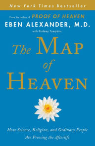 The Map of Heaven: How Science, Religion, and Ordinary People Are Proving the Afterlife