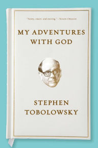 Title: My Adventures with God, Author: Stephen Tobolowsky