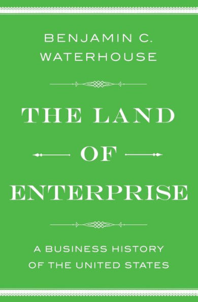 the Land of Enterprise: A Business History United States