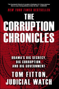 Title: The Corruption Chronicles: Obama's Big Secrecy, Big Corruption, and Big Government, Author: Tom Fitton
