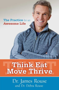 Title: Think Eat Move Thrive: The Practice for an Awesome Life, Author: James Rouse