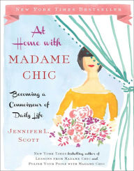 Title: At Home with Madame Chic: Becoming a Connoisseur of Daily Life, Author: Jennifer L. Scott