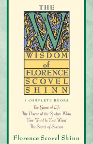 Title: The Wisdom of Florence Scovel Shinn: The Game of Life, The Power of the Spoken Word, Your Word Is Your Wand, and The Secret of Success, Author: Florence Scovel Shinn