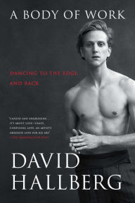 Title: A Body of Work: Dancing to the Edge and Back, Author: David Hallberg