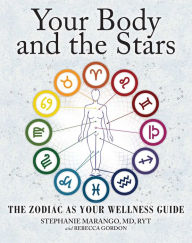 Title: Your Body and the Stars: The Zodiac As Your Wellness Guide, Author: Stephanie Marango MD