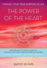 Title: The Power of the Heart: Finding Your True Purpose in Life, Author: Baptist de Pape