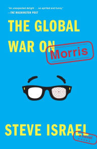 Title: The Global War on Morris: A Novel, Author: Steve Israel