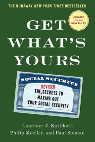 Title: Get What's Yours: The Secrets to Maxing Out Your Social Security, Author: Laurence J. Kotlikoff