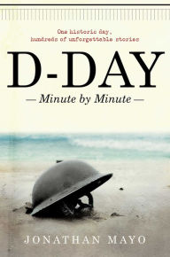 Title: D-Day: Minute by Minute, Author: Jonathan Mayo