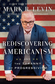 Title: Rediscovering Americanism: And the Tyranny of Progressivism, Author: Mark R. Levin