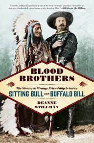 Title: Blood Brothers: The Story of the Strange Friendship between Sitting Bull and Buffalo Bill, Author: Deanne Stillman