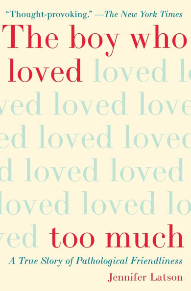 The Boy Who Loved Too Much: A True Story of Pathological Friendliness