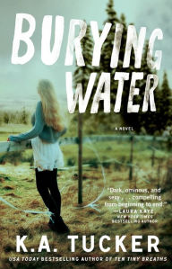 Title: Burying Water: A Novel, Author: K.A. Tucker