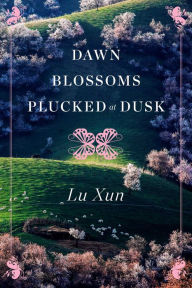Title: Dawn Blossoms Plucked at Dusk, Author: Lu Xun