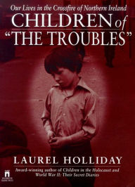 Title: Children of the Troubles: Our Lives in the Crossfire of Northern Ireland, Author: Laurel Holliday