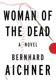 Title: Woman of the Dead: A Novel, Author: Bernhard Aichner