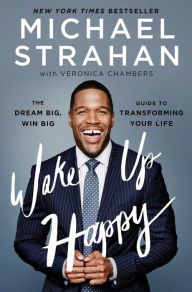 Title: Wake Up Happy: The Dream Big, Win Big Guide to Transforming Your Life, Author: Michael Strahan