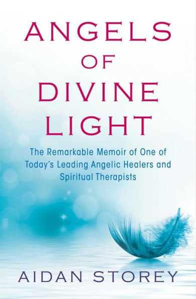 Angels of Divine Light: The Remarkable Memoir of One of Today's Leading Angelic Healers and Spiritual Therapists