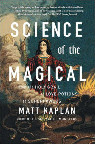 Title: Science of the Magical: From the Holy Grail to Love Potions to Superpowers, Author: Matt Kaplan