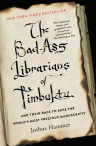 Title: The Bad-Ass Librarians of Timbuktu: And Their Race to Save the World's Most Precious Manuscripts, Author: Joshua Hammer