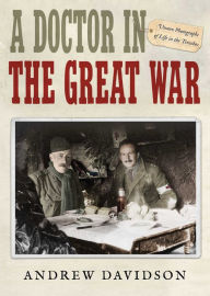 Title: A Doctor in The Great War: Unseen Photographs of Life in the Trenches, Author: Andrew Davidson