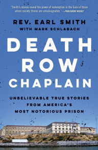 Title: Death Row Chaplain: Unbelievable True Stories from America's Most Notorious Prison, Author: Earl Smith