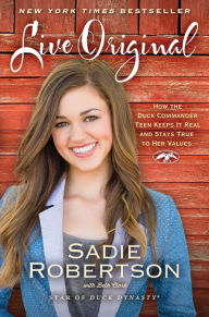 Title: Live Original: How the Duck Commander Teen Keeps It Real and Stays True to Her Values, Author: Sadie Robertson