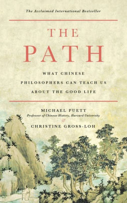 The Path What Chinese Philosophers Can Teach Us About The Good Life By Michael Puett Christine Gross Loh Paperback Barnes Noble