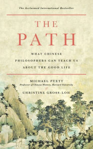 Title: The Path: What Chinese Philosophers Can Teach Us About the Good Life, Author: Michael Puett