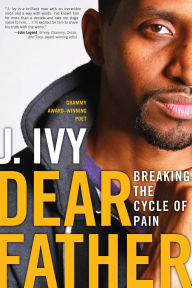 Title: Dear Father: Breaking the Cycle of Pain, Author: J. Ivy