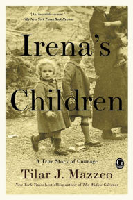 Title: Irena's Children: The Extraordinary Story of the Woman Who Saved 2,500 Children from the Warsaw Ghetto, Author: Tilar J. Mazzeo