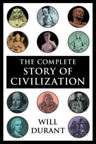 The Complete Story of Civilization: Our Oriental Heritage, Life of Greece, Caesar and Christ, Age of Faith, Renaissance, Age of Reason Begins, Age of Louis XIV, Age of Voltaire, Rousseau and Revolution, Age of Napoleon, Reformation