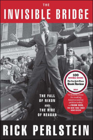 Title: The Invisible Bridge: The Fall of Nixon and the Rise of Reagan, Author: Rick  Perlstein