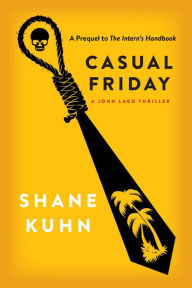 Title: Casual Friday: A John Lago Thriller, Author: Shane Kuhn