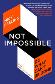 Title: Not Impossible: The Art and Joy of Doing What Couldn't Be Done, Author: Mick Ebeling