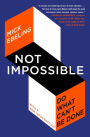 Not Impossible: The Art and Joy of Doing What Couldn't Be Done