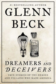 Title: Dreamers and Deceivers: True Stories of the Heroes and Villains Who Made America, Author: Glenn Beck