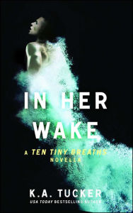 Title: In Her Wake: A Ten Tiny Breaths Novella, Author: K. A. Tucker