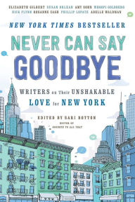 Title: Never Can Say Goodbye: Writers on Their Unshakable Love for New York, Author: Sari Botton